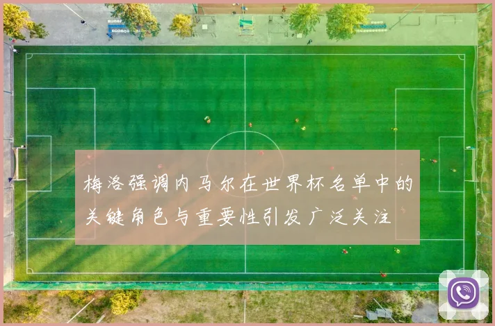 梅洛强调内马尔在世界杯名单中的关键角色与重要性引发广泛关注