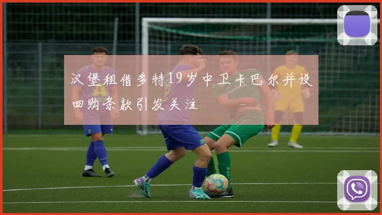 汉堡租借多特19岁中卫卡巴尔并设回购条款引发关注