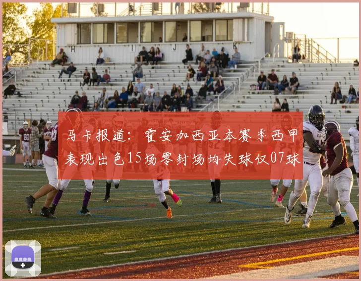 马卡报道：霍安加西亚本赛季西甲表现出色15场零封场均失球仅07球