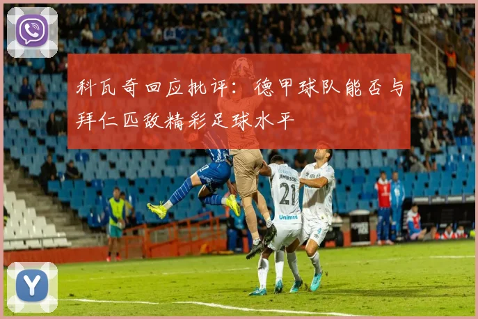 科瓦奇回应批评：德甲球队能否与拜仁匹敌精彩足球水平